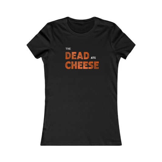 The Dead Ate Cheese Women's Favorite Tee